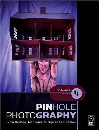Pinhole Photography, Fourth Edition：From Historic Technique to Digital Application