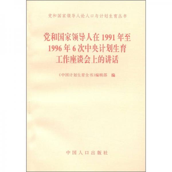 黨和國家領導人論人口與計劃生育叢書：黨和國家領導人在1991年至1996年6次中央計劃生育工作座談會上的講話