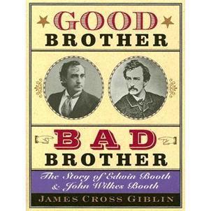 GoodBrother,BadBrother:TheStoryofEdwinBoothandJohnWilkesBooth