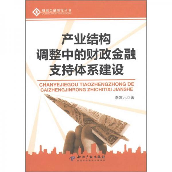 财经金融研究丛书：产业结构调整中的财政金融支持体系建设