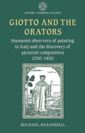 Giotto and the Orators：Humanist Observers of Painting in Italy and the Discovery of Pictorial Composition (Oxford-Warburg Studies)