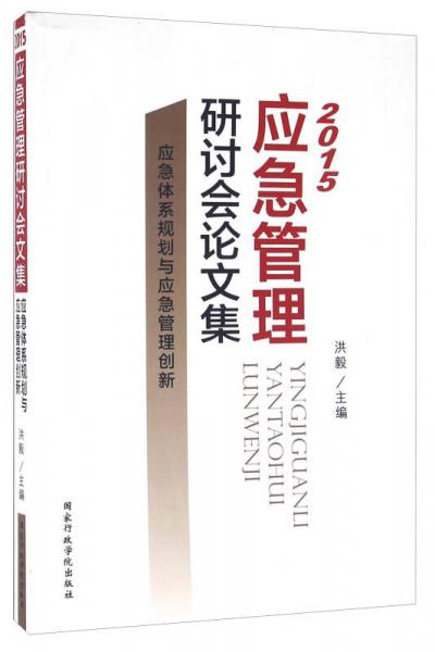 2015应急管理研讨会论文集 应急体系规划与应急管理创新