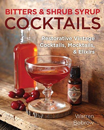 Bitters and Shrub Syrup Cocktails: Restorative Vintage Cocktails, Mocktails, and Elixirs