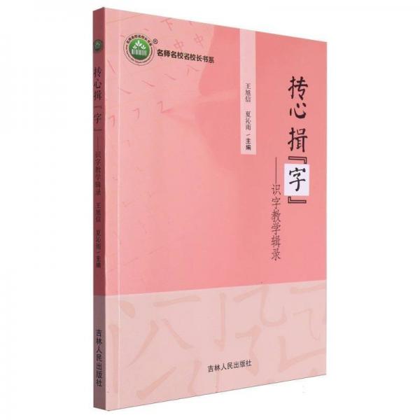 摶心揖字--識字教學(xué)輯錄/名師名校名校長書系