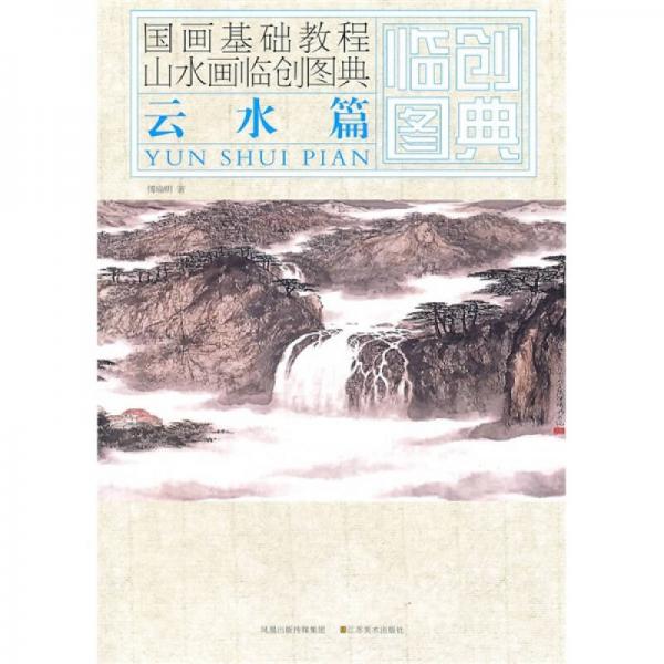 國畫基礎(chǔ)教程·山水畫臨創(chuàng)圖典：云水篇