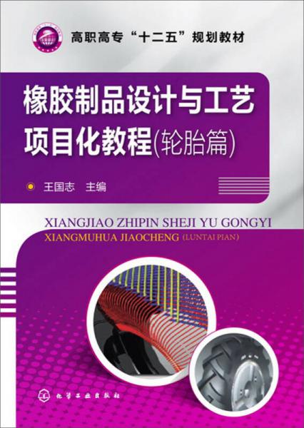 橡膠制品設(shè)計與工藝項目化教程（輪胎篇）/高職高?！笆濉币?guī)劃教材