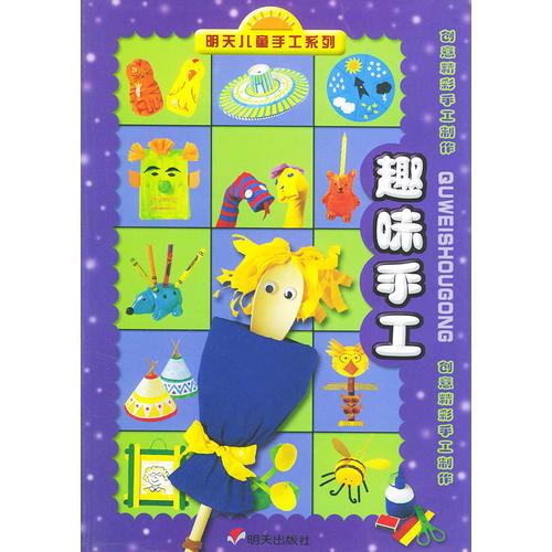 趣味手工——明天儿童手工系列·创意精彩手工制作