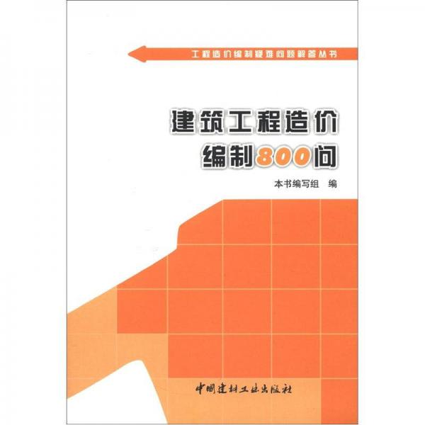 工程造價(jià)編制疑難問(wèn)題解答叢書(shū)：建筑工程造價(jià)編制800問(wèn)