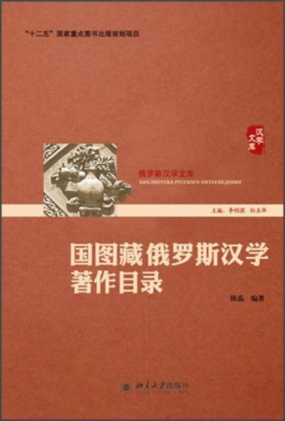 “十二五”國(guó)家重點(diǎn)圖書規(guī)劃項(xiàng)目·俄羅斯?jié)h學(xué)文庫：國(guó)圖藏俄羅斯?jié)h學(xué)著作目錄
