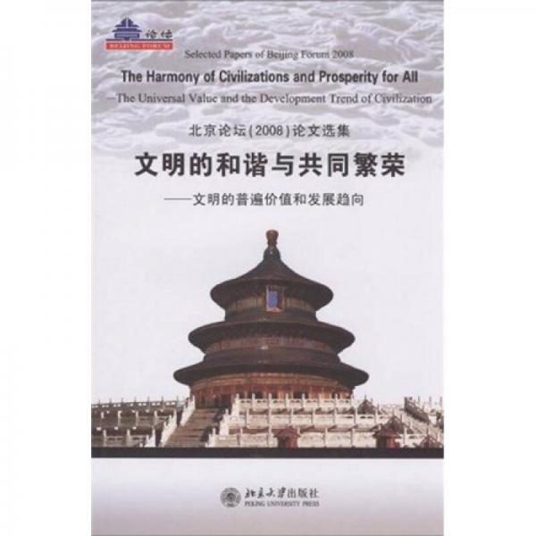 北京论坛（2008）论文选集：文明的和谐与共同繁荣·文明的普遍价值和发展趋向（英文版）