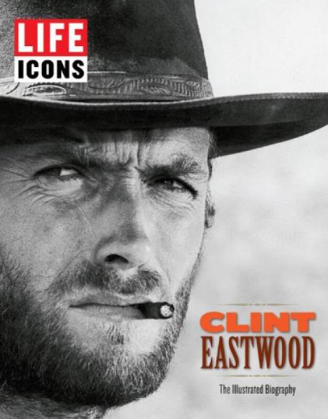 Life Icons: Clint Eastwood: The Illustrated Biography
