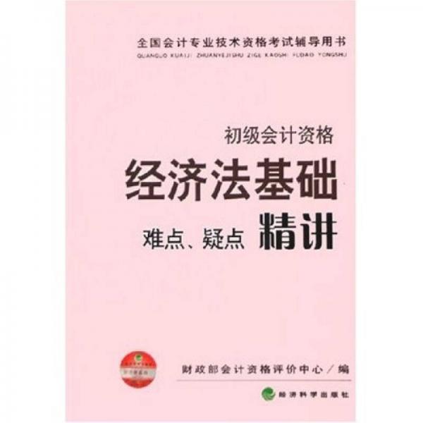 全国会计专业技术资格考试辅导用书：经济法基础难点疑点精讲（初级会计资格）