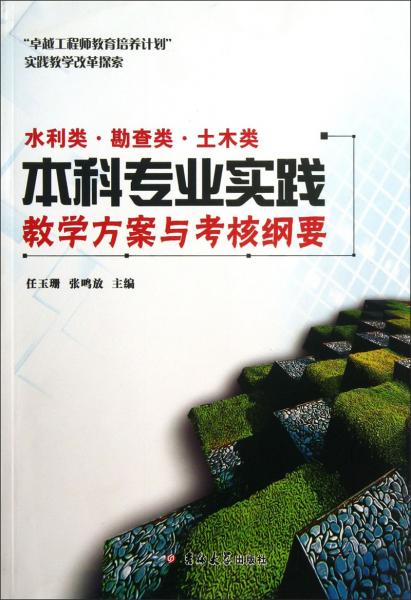 “卓越工程师教育培养计划”实践教学改革探索. 水利类、勘查类、土木类本科专业实践教学方案与考核纲要