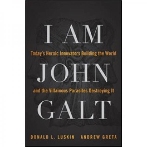 I Am John Galt[我是约翰·高尔特：创新世界英雄与毁灭寄生恶棍]