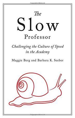 The Slow Professor：Challenging the Culture of Speed in the Academy
