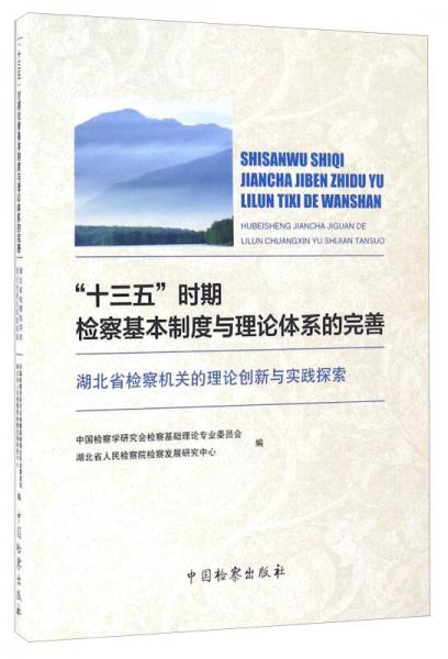 “十三五”时期检察基本制度与理论体系的完善 湖北省检察机关的理论创新与实践探索