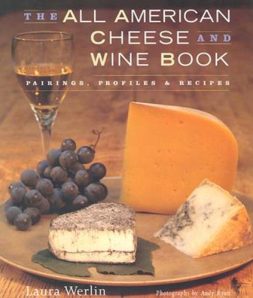 The All-American Cheese and Wine: Pairings, Profiles & Recipes