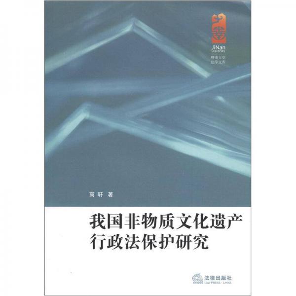 暨南大學(xué)法學(xué)文庫：我國非物質(zhì)文化遺產(chǎn)行政法保護(hù)研究