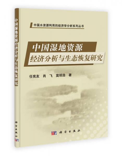 中國水資源利用的經(jīng)濟(jì)學(xué)分析系列叢書：中國濕地資源經(jīng)濟(jì)分析與生態(tài)恢復(fù)研究