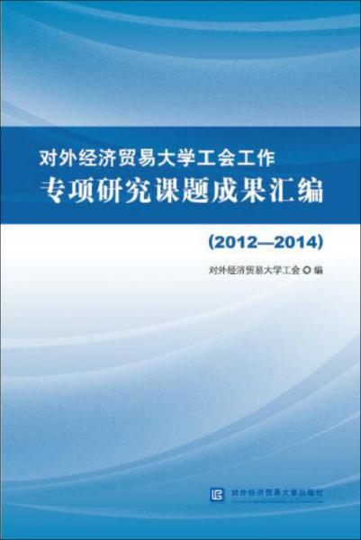 对外经济贸易大学工会工作专项研究课题成果汇编（2012—2014）