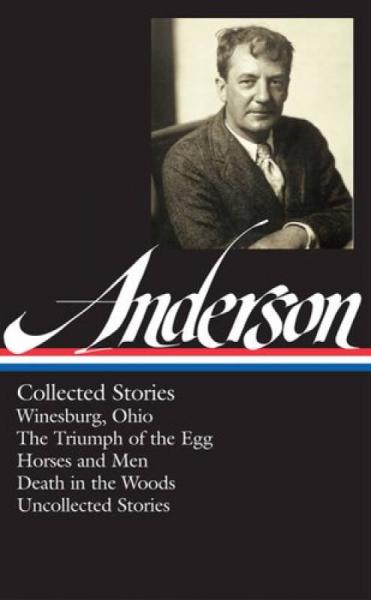 Sherwood Anderson：Collected Stories: Winesburg, Ohio / The Triumph of the Egg / Horses and Men / Death in the Woods / Uncollected Stories (Library of America #235)