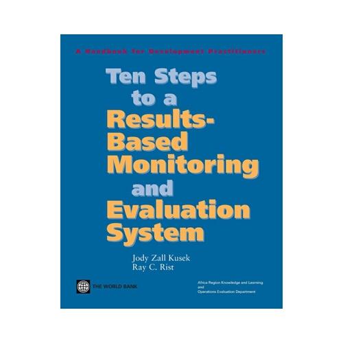 Ten Steps to a Results Based Monitoring and Evaluation System: A Handbook for Development Practitioners