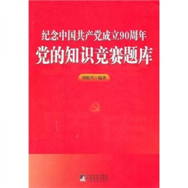 纪念中国共产党成立90周年：党的知识竞赛题库