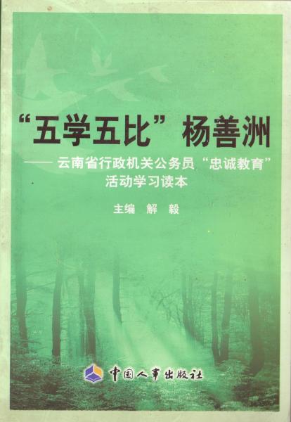 “五學(xué)五比”楊善洲 : 云南省行政機(jī)關(guān)公務(wù)員“忠
誠(chéng)教育”活動(dòng)學(xué)習(xí)讀本