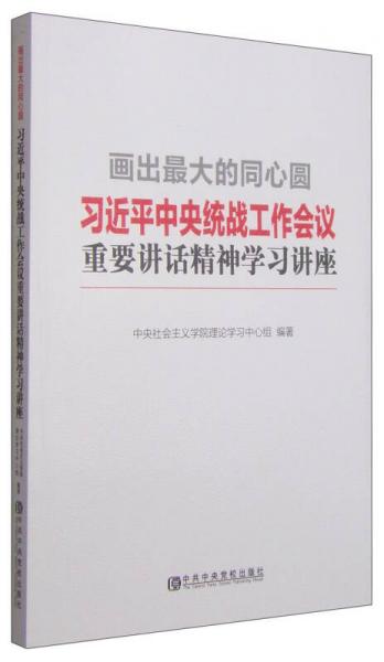 畫出最大的同心圓：習(xí)近平中央統(tǒng)戰(zhàn)工作會議重要講話精神學(xué)習(xí)講座