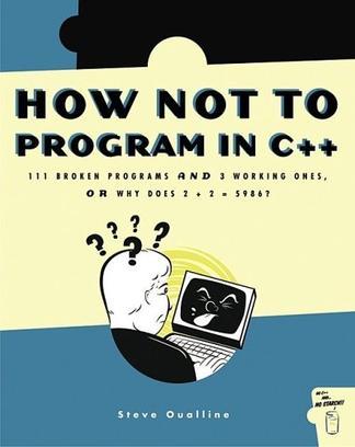 How Not to Program in C++：111 Broken Programs and 3 Working Ones, or Why Does 2+2=5986