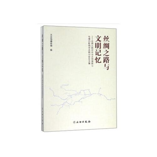 絲綢之路與文明記憶——絲綢之路對中華文明演進(jìn)與傳播的影響學(xué)術(shù)研討會論文集