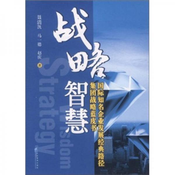 戰(zhàn)略智慧：國際知名企業(yè)發(fā)展經(jīng)典路徑集團(tuán)戰(zhàn)略藍(lán)皮書