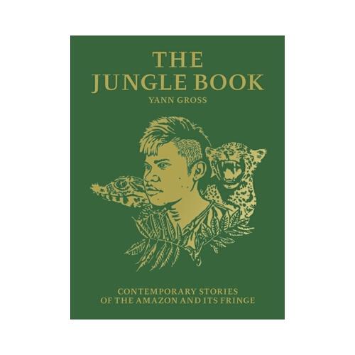 Yann Gross: The Jungle Book: Contemporary Stories of the Amazon and Its Fringe