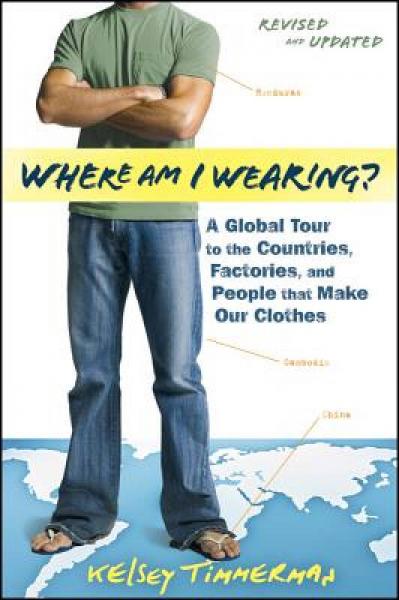 Where Am I Wearing?: A Global Tour to the Countries, Factories, and People That Make Our Clothes