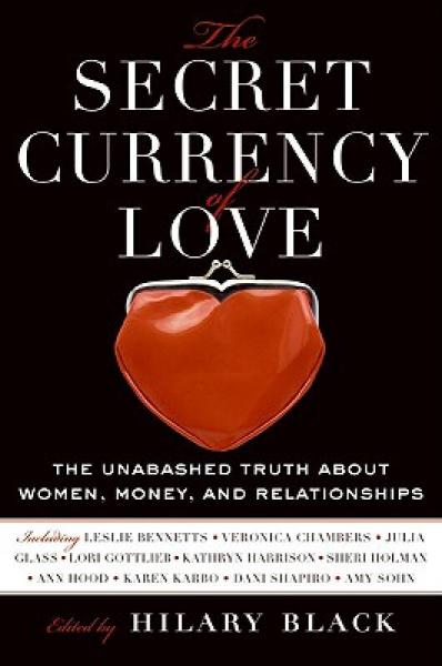 The Secret Currency of Love: The Unabashed Truth About Money, Family, and Love