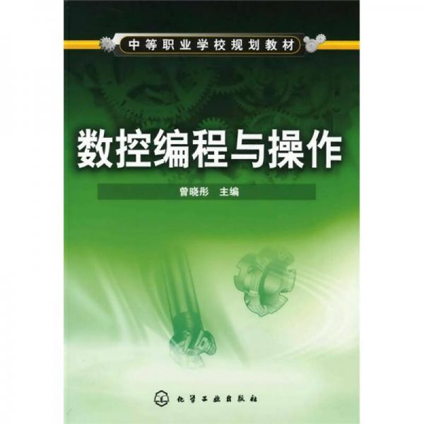 中等職業(yè)學(xué)校規(guī)劃教材：數(shù)控編程與操作