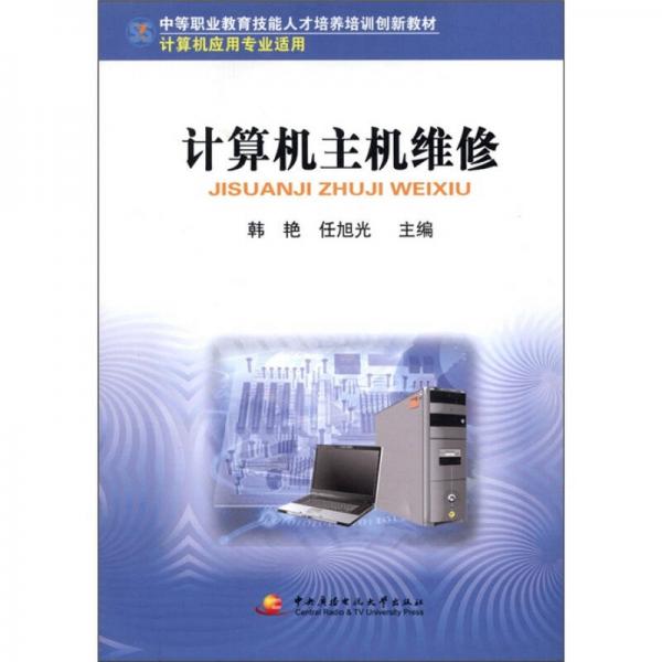 中等职业教育技能人才培养培训创新教材·计算机应用专业适用：计算机主机维修