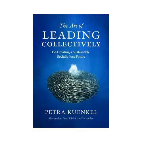 The Art of Leading Collectively: Co-Creating a Sustainable, Socially Just Future