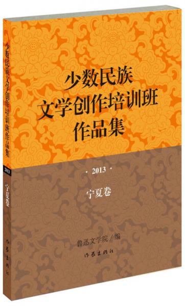 少數(shù)民族文學創(chuàng)作培訓班作品集：2013年·寧夏卷