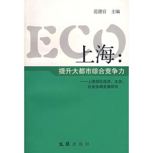 ECO上海：提升大都市綜合競爭力——上海郊區(qū)經(jīng)濟(jì)、生態(tài)、社會協(xié)調(diào)發(fā)展研究