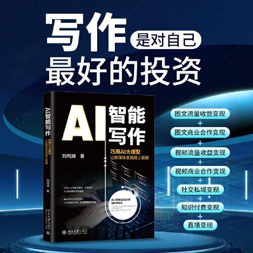 AI智能写作: 巧用AI大模型让新媒体变现插上翅膀 助力新媒体快速变现 刘丙润