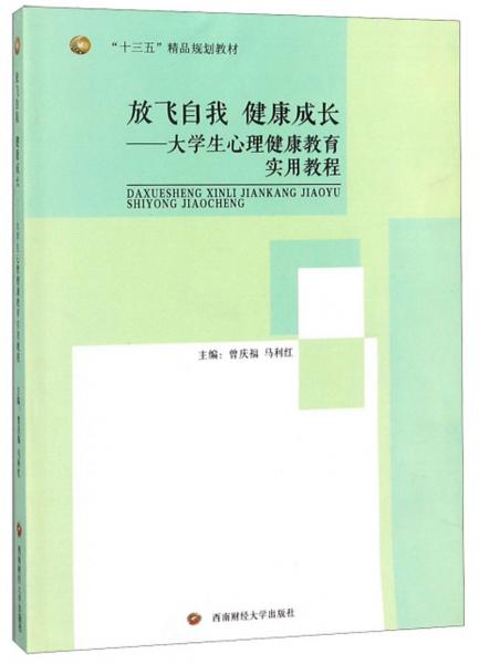 放飞自我健康成长：大学生心理健康教育实用教程/“十三五”精品规划教材