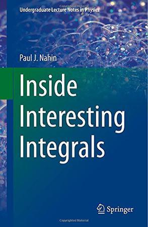 Inside Interesting Integrals：A Collection of Sneaky Tricks, Sly Substitutions, and Numerous Other Stupendously Clever, Awesomely Wicked, and ...