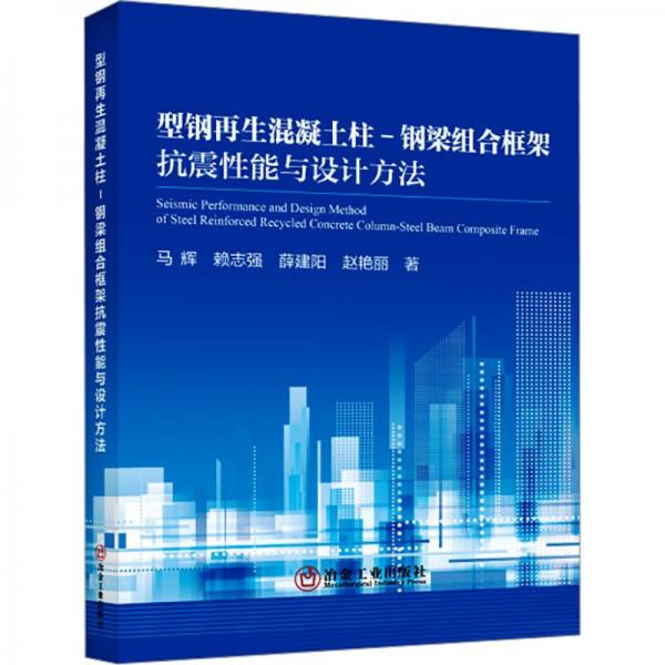 全新正版圖書 型鋼再生混凝土柱-鋼梁組合框架抗震性能與設(shè)計方法馬輝冶金工業(yè)出版社9787502496722