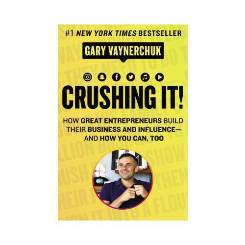 Crushing It!  How Great Entrepreneurs Build Their Business and Influence-and How You Can, Too
