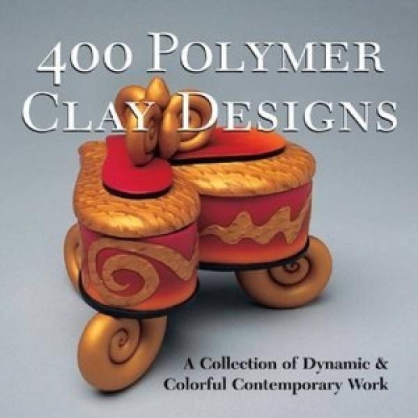 400 Polymer Clay Designs: A Collection of Dynamic and Colorful Contemporary Work