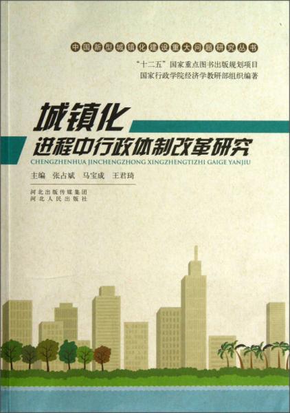 中国新型城镇化建设重大问题研究丛书：城镇化进程中行政体制改革研究