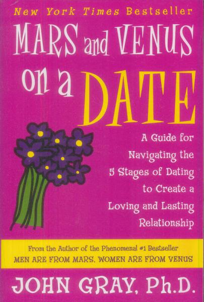 Mars and Venus on a Date：A Guide for Navigating the 5 Stages of Dating to Create a Loving and Lasting Relationship