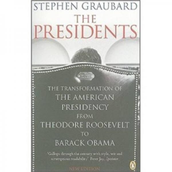 The Presidents: The Transformation of the American Presidency from Theodore Roosevelt to Barack