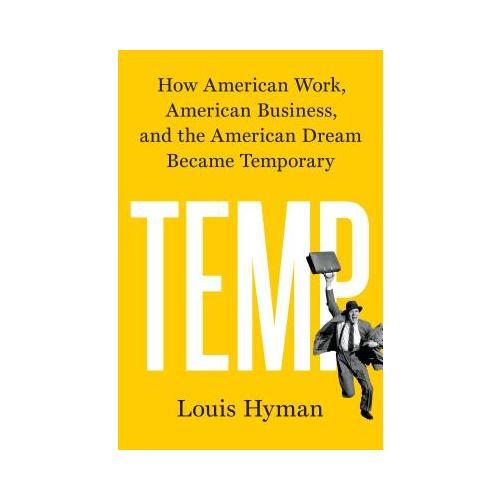Temp  How American Work, American Business, and the American Dream Became Temporary